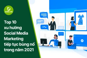 top 10 xu huong social media marketing tiep tuc bung no trong nam 2021 dung.vn